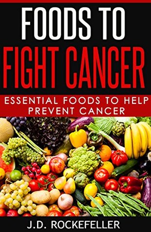 Read Online Foods to Fight Cancer: Essential Foods to Help Prevent Cancer - J.D. Rockefeller file in ePub