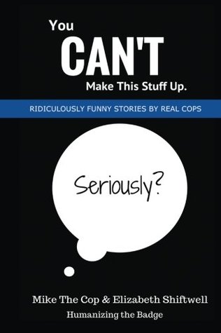 Read You Can't Make This Stuff Up: Ridiculously Funny Stories by Real Cops - Mike Edwards file in ePub