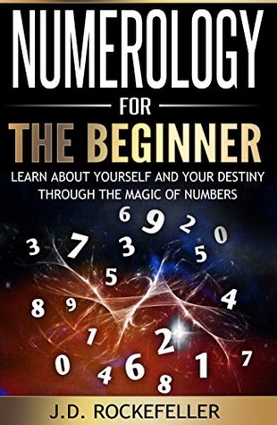 Download Numerology for the Beginner: Learn About Yourself and Your Destiny Through the Magic of Numbers (J.D. Rockefeller's Book Club) - J.D. Rockefeller | PDF