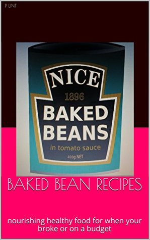 Download BAKED BEAN RECIPES: nourishing healthy food for when your broke or on a budget - P Lint | PDF