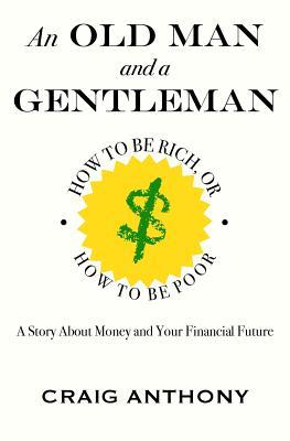 Read An Old Man and A Gentleman: How To Be Rich, Or How To Be Poor - Craig Anthony file in PDF