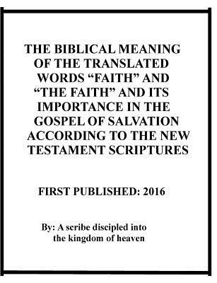 Read Online The Biblical Meaning of the Translated Words Faith and the Faith and Its Importance in the Gospel of Salvation According to the New Testament Scriptures - Repsaj Jasper | PDF