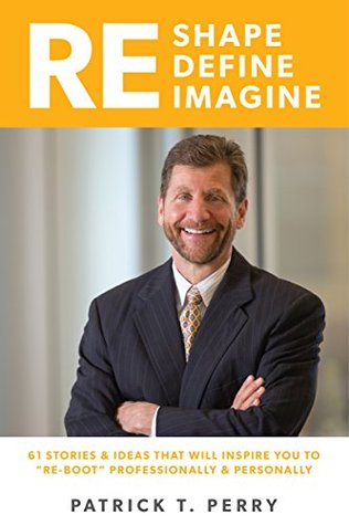 Read Re-Shape Re-Define Re-Imagine: 61 Ideas and Stories that will inspire you to 'Re-Boot' personally and professionally! - Pat Perry | ePub