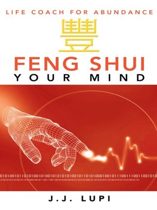 Read Online Feng Shui Your Mind: Life Coach for Abundance - J.J. Lupi | ePub