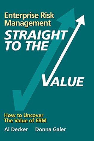 Download Enterprise Risk Management - Straight to the VALUE: How to uncover the Value of ERM (Viewpoints on ERM Book 2) - Al Decker | PDF