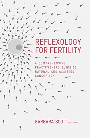 Read Reflexology for Fertility: A Practitioners Guide to Natural and Assisted Conception - Barbara Scott | PDF