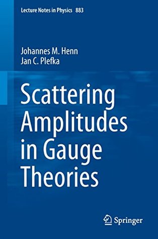 Read Online Scattering Amplitudes in Gauge Theories: Volume 883 (Lecture Notes in Physics) - Johannes M. Henn file in ePub