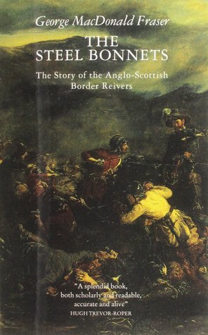 Read The Steel Bonnets: The Story of the Anglo-Scottish Border Reivers - George MacDonald Fraser | PDF