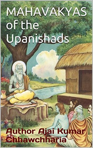 Read Online MAHAVAKYAS of the Upanishad: English rendering of the all the Great Sayings and Universal Spiritual Truths (known as the Mahavakya) that are integral to the Upanishads. - Ajai Kumar Chhawchharia | ePub