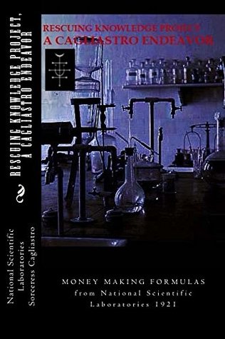 Full Download RESCUING KNOWLEDGE Project, A CAGLIASTRO ENDEAVOR: MONEY MAKING FORMULAS from National Scientific Laboratories 1921 - Sorceress Cagliastro | ePub