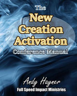 Download New Creation Activation Conference Manual: Unleashing a Lifestyle in the Fullness of Jesus Christ - Andy Hayner | ePub