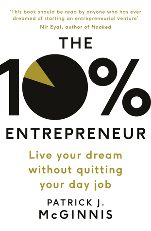 Full Download The 10% Entrepreneur: Live Your Dream Without Quitting Your Day Job - Patrick J. McGinnis file in PDF