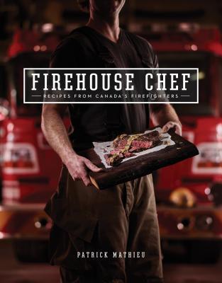 Read The Firehouse Chef: Favourite Recipes from Canada's Firefighters - Patrick Mathieu file in ePub