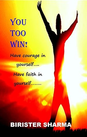 Full Download YOU TOO WIN! Have courage in yourself.. Have faith in yourself..: Self-esteem, Love yourself and be creative, confident and courageous ( Self-help, self-improvement and motivational book). - Birister Sharma | PDF