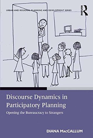 Read Discourse Dynamics in Participatory Planning: Opening the Bureaucracy to Strangers (Urban and Regional Planning and Development Series) - Diana MacCallum file in ePub