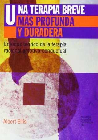 Read Una Terapia Breve Mas Profunda Y Duradera / Better, Deeper and More Enduring Brief Therapy: Enfoque teorico de la terapia racional emotivo-conductual  and Psychotherapy) - Albert Ellis file in PDF