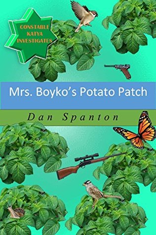 Read Online Mrs. Boyko's Potato Patch: A Constable Katya Investigation (Constable Katya Investigates Book 4) - Dan Spanton file in ePub