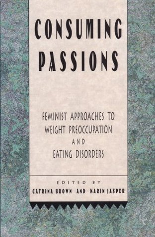 Full Download Consuming Passions: Feminist Approaches to Weight Preoccupation and Eating Disorders - Catrina Brown file in ePub