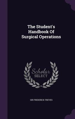 Read Online The Student's Handbook of Surgical Operations - Frederick Treves | PDF