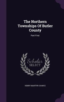 Full Download The Northern Townships of Butler County: Part First - Henry Martyn Chance file in PDF