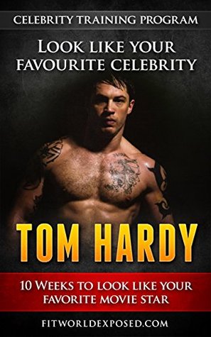 Full Download Tom Hardy Celebrity Training Program: 10 Weeks to Look Like Your Favorite Movie Star - Philippe Gervais file in PDF