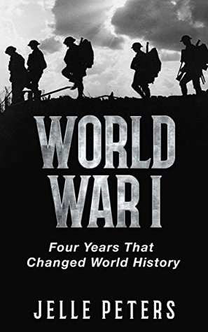 Full Download World War I: Four Years That Changed World History (WW1, World War 1, The Great War, Verdun, Somme, Trench War, U-boat Warfare, Schlieffen Plan) - Jelle Peters file in PDF