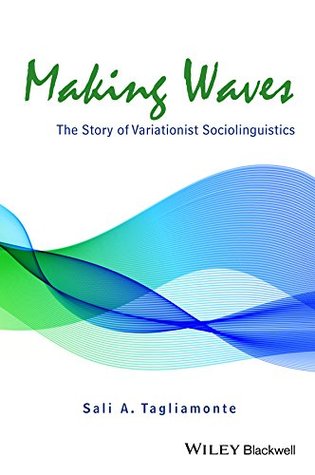 Read Online Making Waves: The Story of Variationist Sociolinguistics - Sali Tagliamonte | PDF