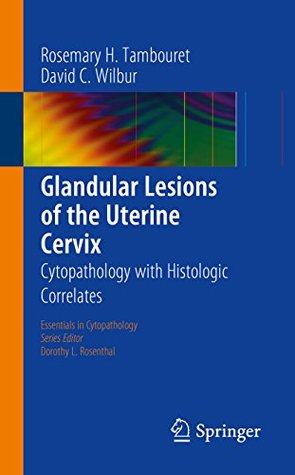 Download Glandular Lesions of the Uterine Cervix: Cytopathology with Histologic Correlates (Essentials in Cytopathology Book 19) - Rosemary H. Tambouret file in PDF