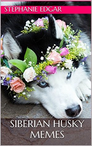 Read Siberian Husky Memes: A Siberian Husky Meme Picture Book (Reno The Siberian Husky Series 4) - Stephanie Edgar file in ePub