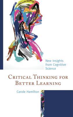 Read Online Critical Thinking for Better Learning: New Insights from Cognitive Science - Carole Hamilton | ePub