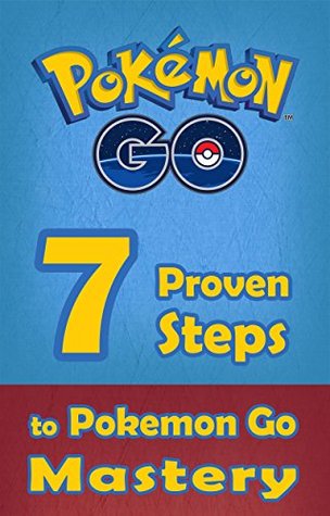 Read Pokemon Go Game Guide: 7 Proven Steps to Pokemon Go Mastery: Pokemon Go: Guide (Android, iOS, Secrets, Secrets, Tips, Hints, Tricks) - Jeremy Tyson file in PDF