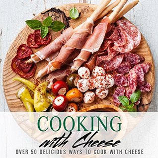 Read Online Cooking with Cheese: Over 50 Delicious Ways to Cook with Cheese - BookSumo Press | PDF