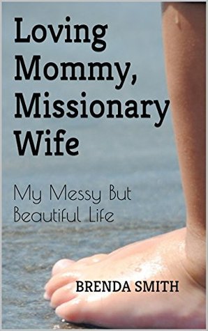 Read Loving Mommy, Missionary Wife: My Messy But Beautiful Life - Brenda Smith | ePub