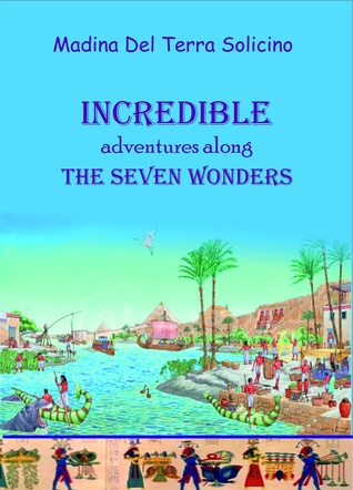 Read Online Incredible Adventures Along the Seven Wonders - Madina Del Terra Solicino | ePub