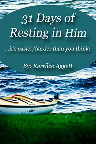 Read Online 31 Days of Resting in Him: It's easier/harder than you think! - Karrilee Aggett file in ePub