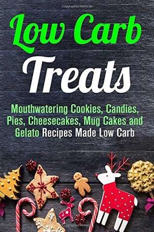 Full Download Low Carb Treats: Mouthwatering Cookies, Candies, Pies, Cheesecakes, Mug Cakes and Gelato Recipes Made Low Carb - Abby Chester file in ePub