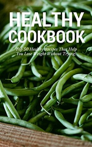 Full Download Healthy Cookbook: Top 50 Healthy Recipes That Help You Lose Weight Without Trying! - Sam Jones file in PDF