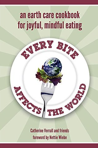 Read Every Bite Affects the World: an Earth Care Cookbook for Joyful, Mindful Eating - Catherine Verrall file in PDF