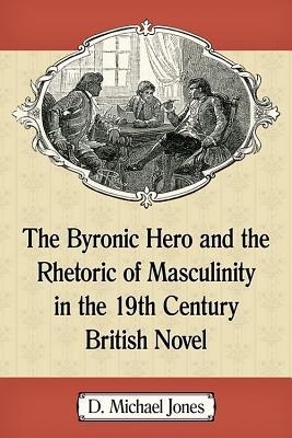 Download The Byronic Hero and the Rhetoric of Masculinity in the 19th Century British Novel - D Michael Jones file in PDF