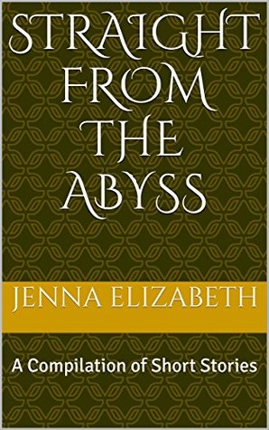 Full Download Straight From the Abyss: A Compilation of Short Stories - Jenna Elizabeth | ePub