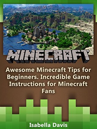 Full Download Minecraft: Awesome Minecraft Tips for Beginners, Incredible Game Instructions for Minecraft Fans (Minecraft books, minecraft handbook, minecraft comics) - Isabella Davis | ePub