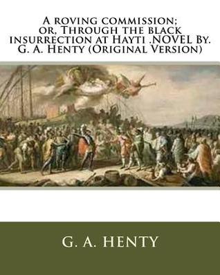 Download A roving commission; or, Through the black insurrection at Hayti .NOVEL By. G. A. Henty (Original Version) - G.A. Henty | ePub