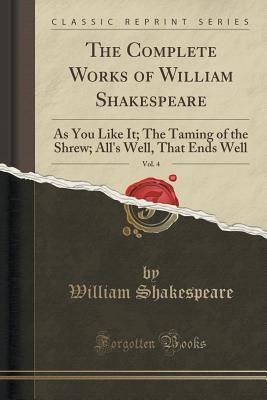 Read Online As You Like It; The Taming of the Shrew; All's Well, That Ends Well (The Complete Works of William Shakespeare, Vol. 4) - William Shakespeare | PDF