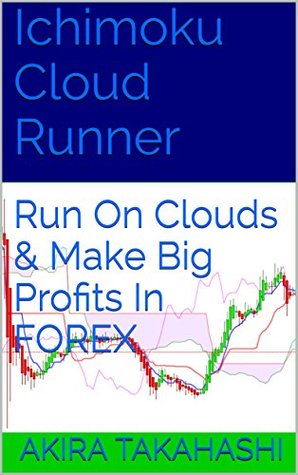 Read Ichimoku Cloud Runner: Run On Clouds & Make Big Profits In FOREX - Akira Takahashi | PDF