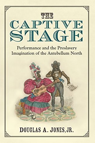 Read The Captive Stage: Performance and the Proslavery Imagination of the Antebellum North (Theater: Theory/Text/Performance) - Douglas A. Jones file in ePub