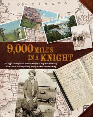 Read 9000 Miles in a Knight: The 1930 Travel Journal of Pearl Maybelle Hugunin Machenry Transcribed and Compiled by Nancy Pearl Cullen Trask Lang - Pearl Hugunin Machenry | ePub