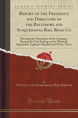 Read Report of the President and Directors of the Baltimore and Susquehanna Rail Road Co: Shewing the Operations of the Company During the Year Ending on the Thirtieth September, Eighteen Hundred and Forty-Three (Classic Reprint) - Baltimore and Susquehanna Rail Road Co | PDF