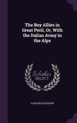 Download The Boy Allies in Great Peril, Or, with the Italian Army in the Alps - Clair W. Hayes file in PDF