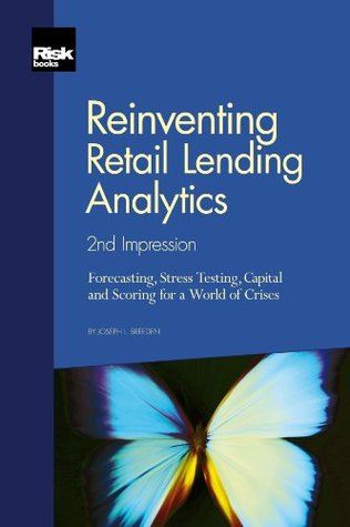 Read Online Reinventing Retail Lending Analytics - 2nd Impression - Forecasting, Stress Testing, Capital and Scoring for a World of Crises - Joseph Breeden file in PDF