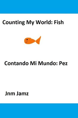 Full Download Counting My World: Fish: Contando Mi Mundo: Pez - Jnm Jamz | PDF